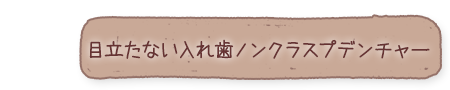 目立たない入れ歯ノンクラスプデンチャー